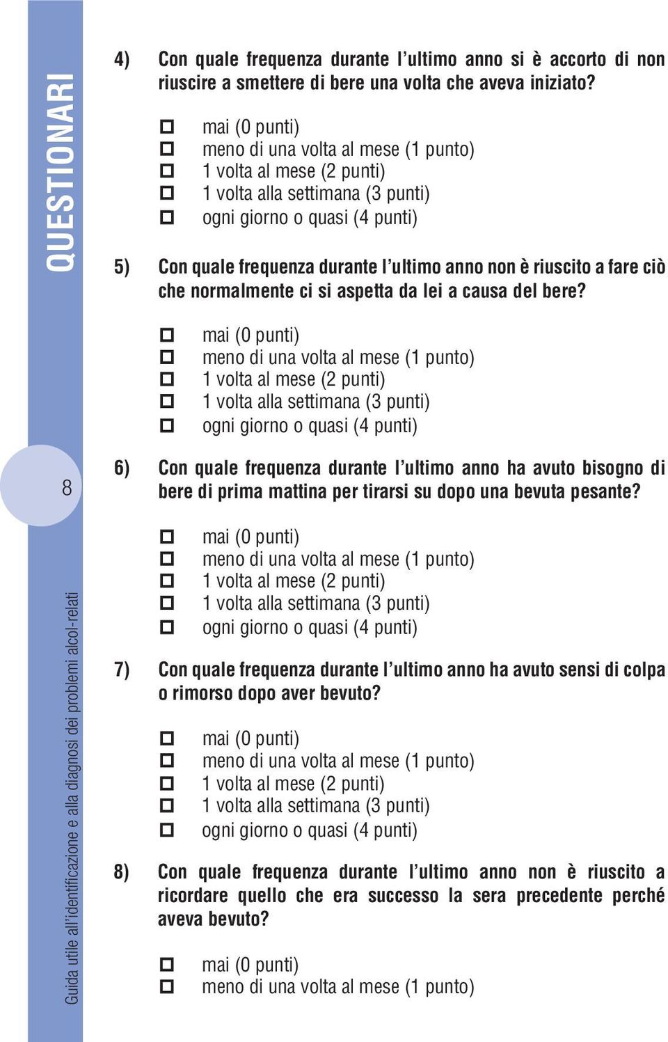 mai (0 punti) meno di una volta al mese (1 punto) 1 volta al mese (2 punti) 1 volta alla settimana (3 punti) ogni giorno o quasi (4 punti) 5) Con quale frequenza durante l ultimo anno non è riuscito