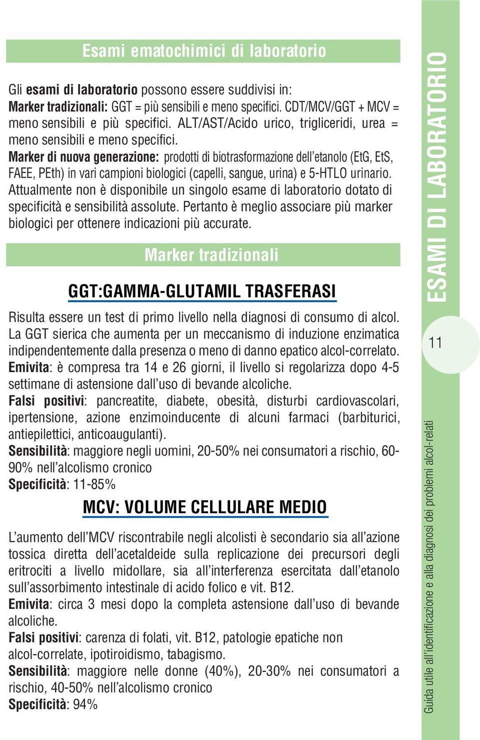 Marker di nuova generazione: prodotti di biotrasformazione dell etanolo (EtG, EtS, FAEE, PEth) in vari campioni biologici (capelli, sangue, urina) e 5-HTLO urinario.