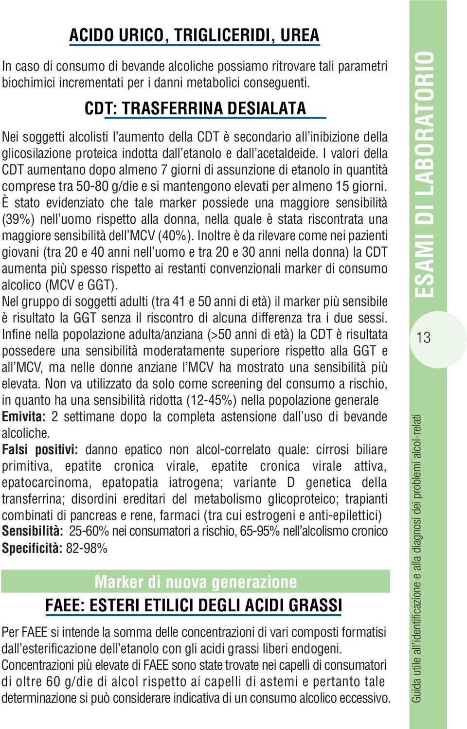 I valori della CDT aumentano dopo almeno 7 giorni di assunzione di etanolo in quantità comprese tra 50-80 g/die e si mantengono elevati per almeno 15 giorni.