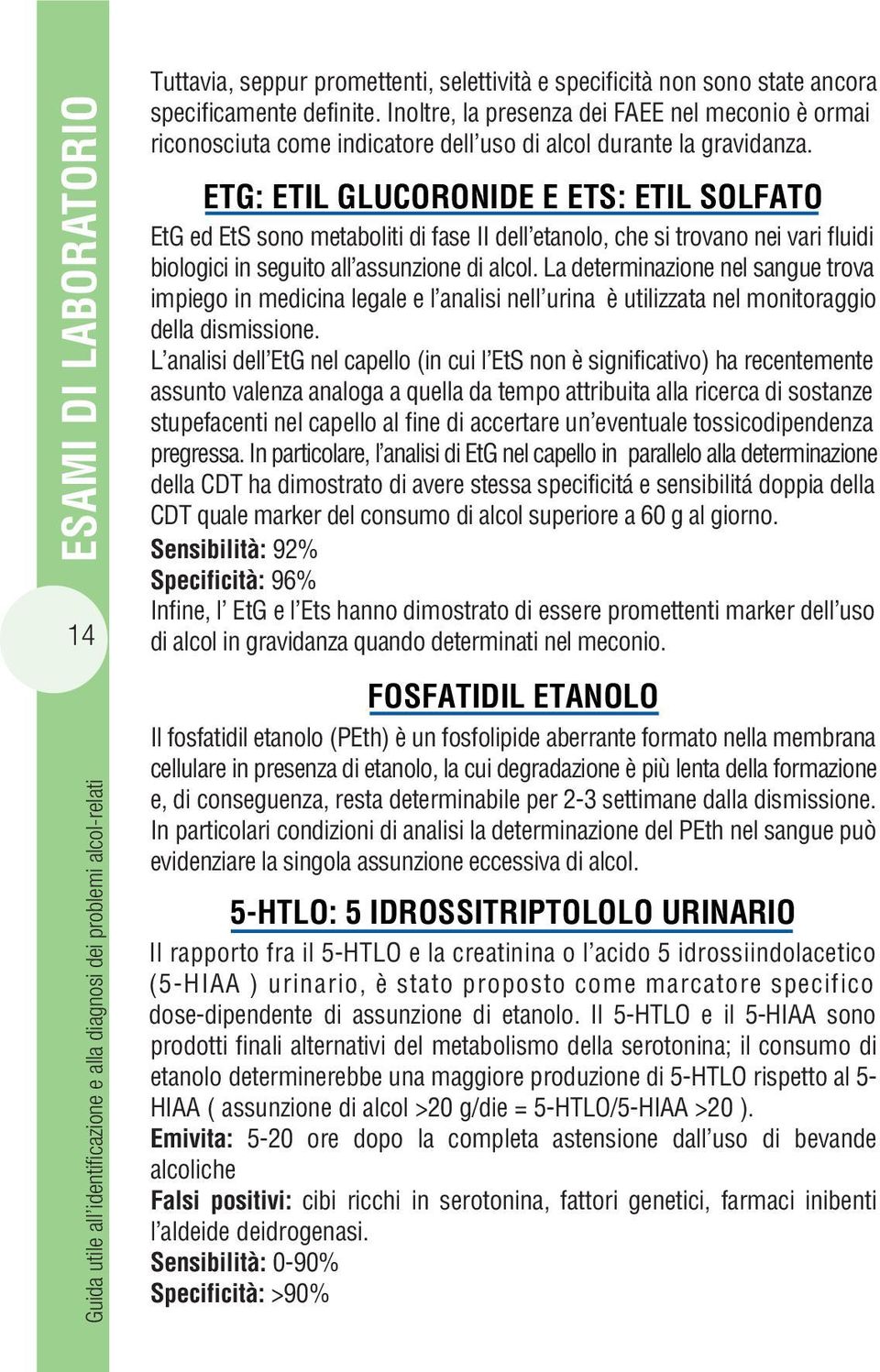 ETG: ETIL GLUCORONIDE E ETS: ETIL SOLFATO EtG ed EtS sono metaboliti di fase II dell etanolo, che si trovano nei vari fluidi biologici in seguito all assunzione di alcol.