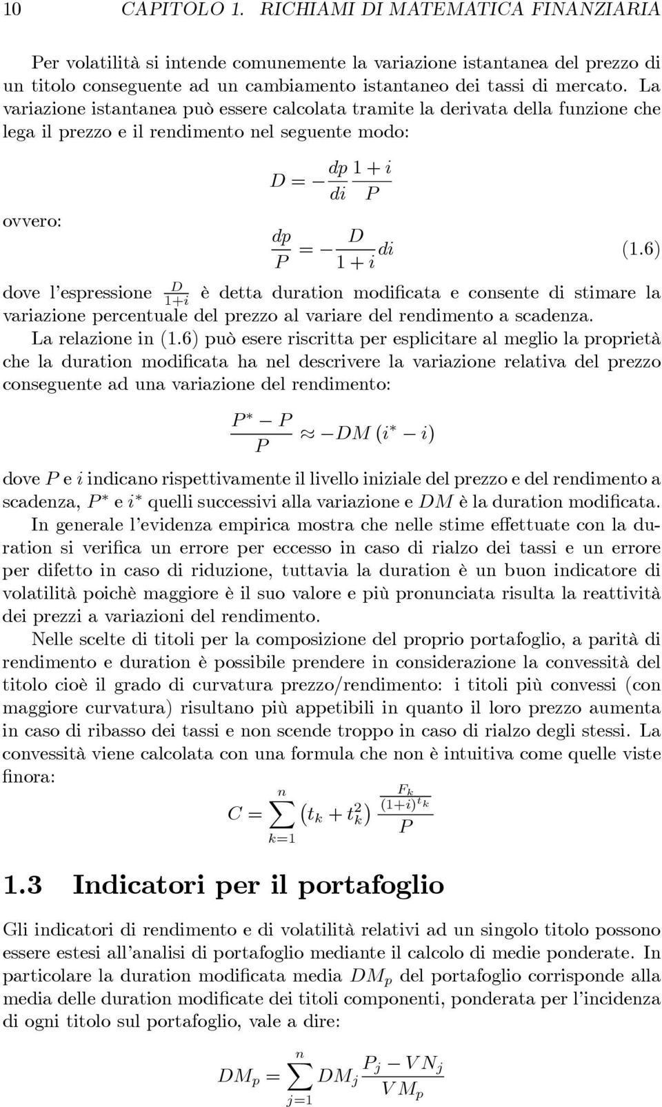 6) 1+i D dove l espressione 1+i è detta duration modificata e consente di stimare la variazione percentuale del prezzo al variare del rendimento a scadenza. La relazione in (1.