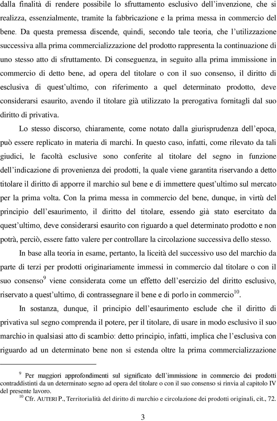 Di conseguenza, in seguito alla prima immissione in commercio di detto bene, ad opera del titolare o con il suo consenso, il diritto di esclusiva di quest ultimo, con riferimento a quel determinato