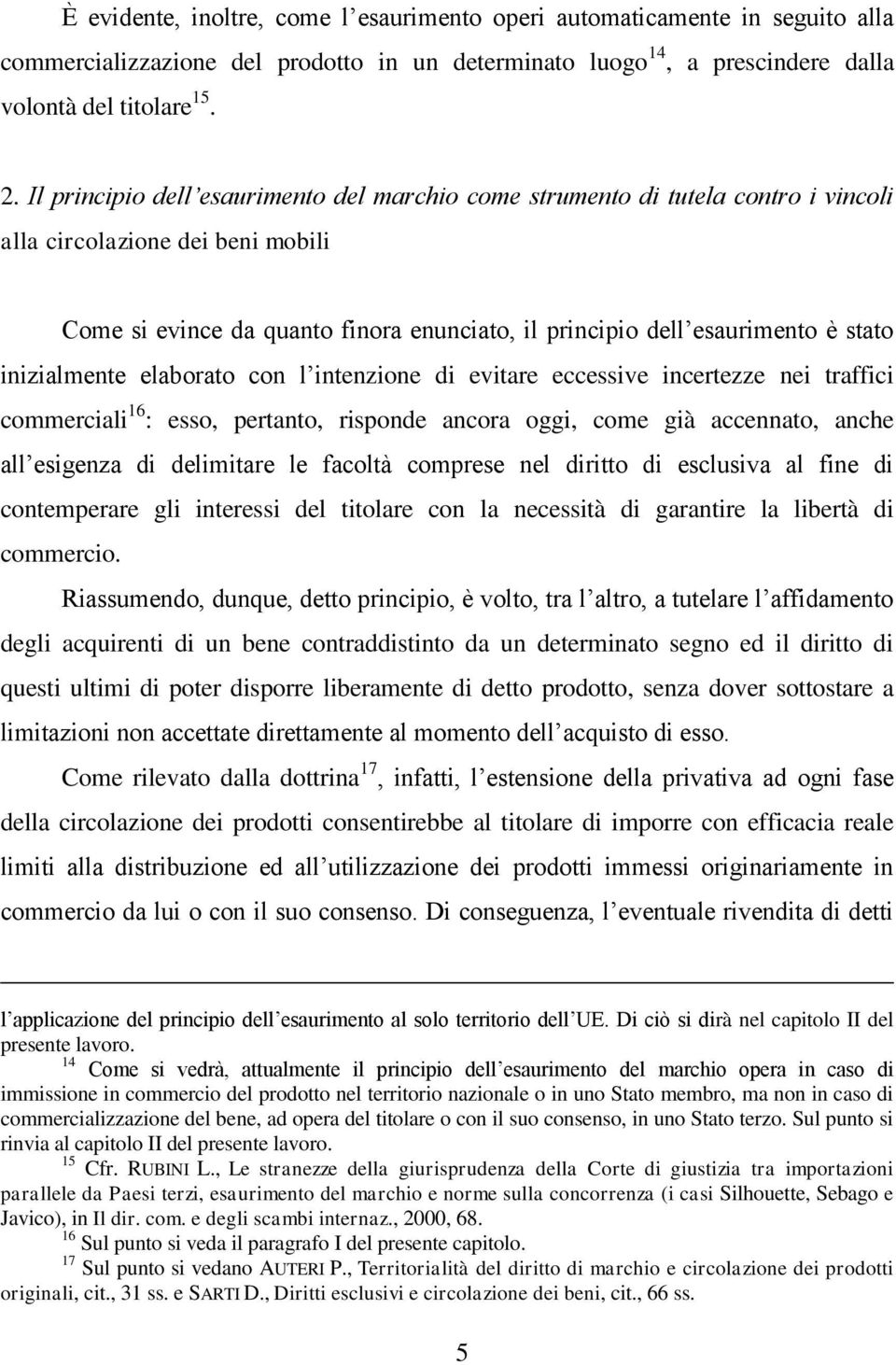 inizialmente elaborato con l intenzione di evitare eccessive incertezze nei traffici commerciali 16 : esso, pertanto, risponde ancora oggi, come già accennato, anche all esigenza di delimitare le