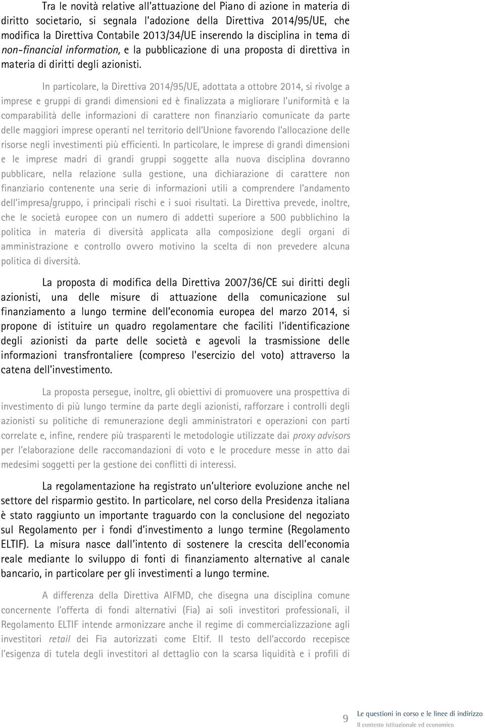 In particolare, la Direttiva 2014/95/UE, adottata a ottobre 2014, si rivolge a imprese e gruppi di grandi dimensioni ed è finalizzata a migliorare l'uniformità e la comparabilità delle informazioni