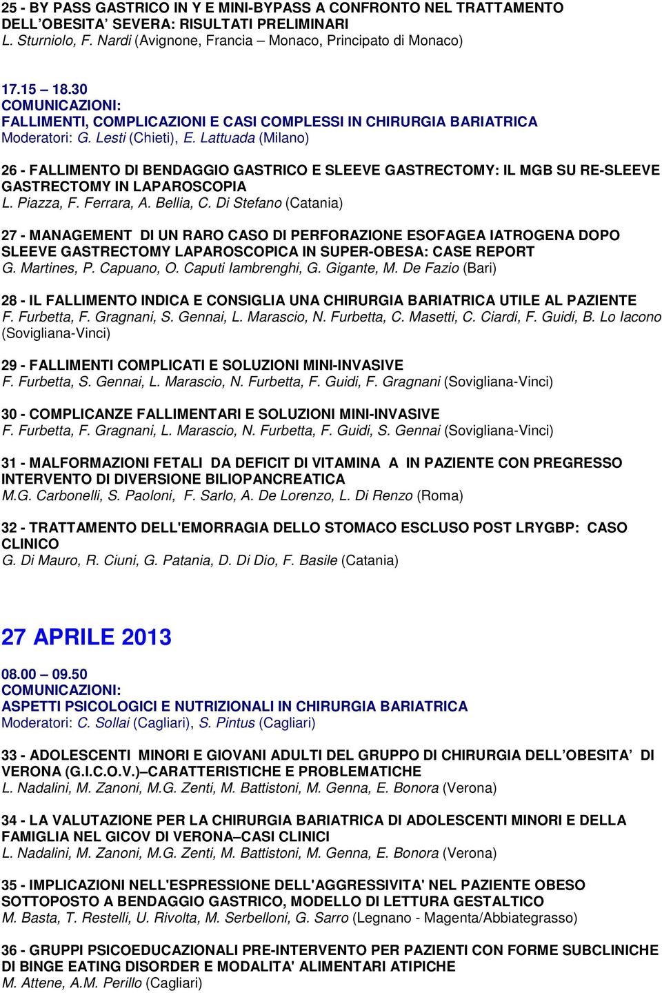 Lattuada (Milano) 26 - FALLIMENTO DI BENDAGGIO GASTRICO E SLEEVE GASTRECTOMY: IL MGB SU RE-SLEEVE GASTRECTOMY IN LAPAROSCOPIA L. Piazza, F. Ferrara, A. Bellia, C.