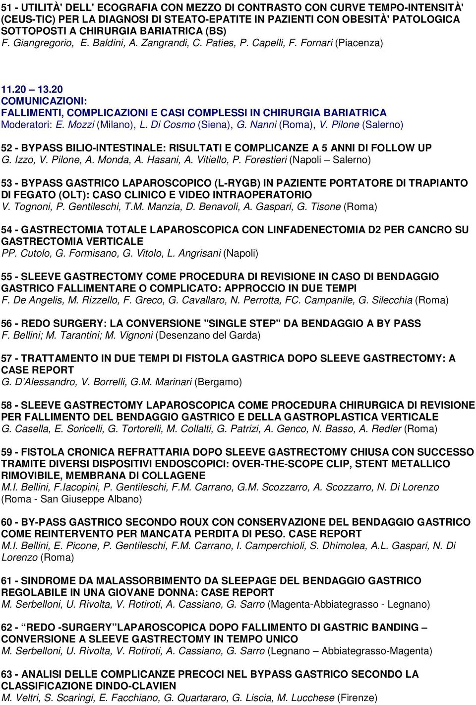 Di Cosmo (Siena), G. Nanni (Roma), V. Pilone (Salerno) 52 - BYPASS BILIO-INTESTINALE: RISULTATI E COMPLICANZE A 5 ANNI DI FOLLOW UP G. Izzo, V. Pilone, A. Monda, A. Hasani, A. Vitiello, P.