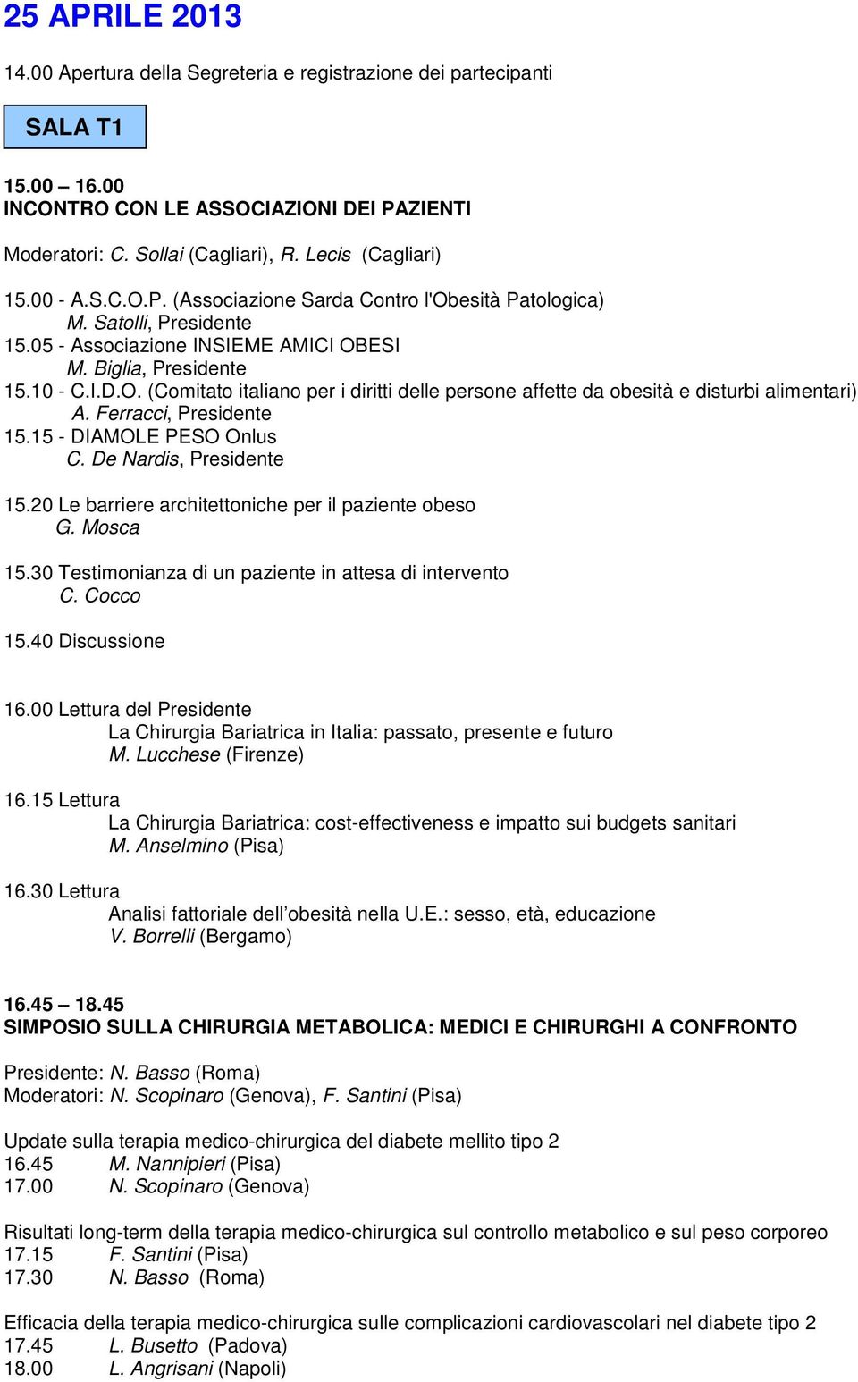 Ferracci, Presidente 15.15 - DIAMOLE PESO Onlus C. De Nardis, Presidente 15.20 Le barriere architettoniche per il paziente obeso G. Mosca 15.30 Testimonianza di un paziente in attesa di intervento C.