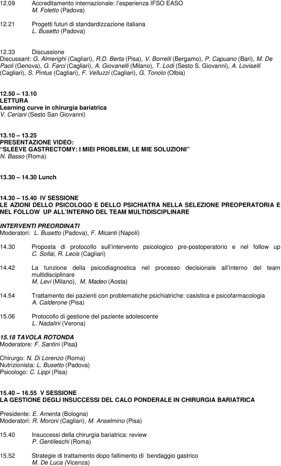 Loviselli (Cagliari), S. Pintus (Cagliari), F. Velluzzi (Cagliari), G. Tonolo (Olbia) 12.50 13.10 LETTURA Learning curve in chirurgia bariatrica V. Ceriani (Sesto San Giovanni) 13.10 13.