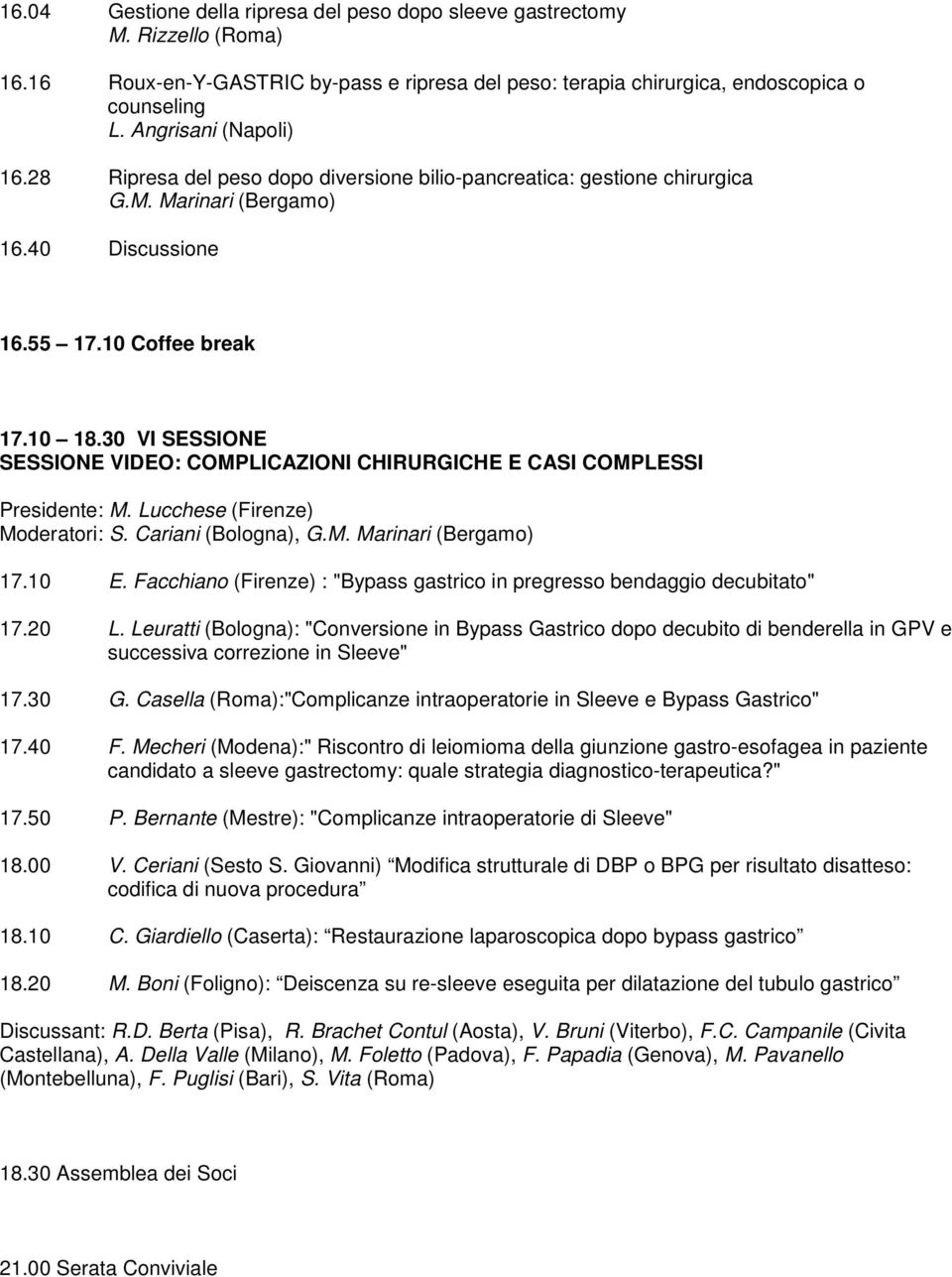 30 VI SESSIONE SESSIONE VIDEO: COMPLICAZIONI CHIRURGICHE E CASI COMPLESSI Presidente: M. Lucchese (Firenze) Moderatori: S. Cariani (Bologna), G.M. Marinari (Bergamo) 17.10 E.