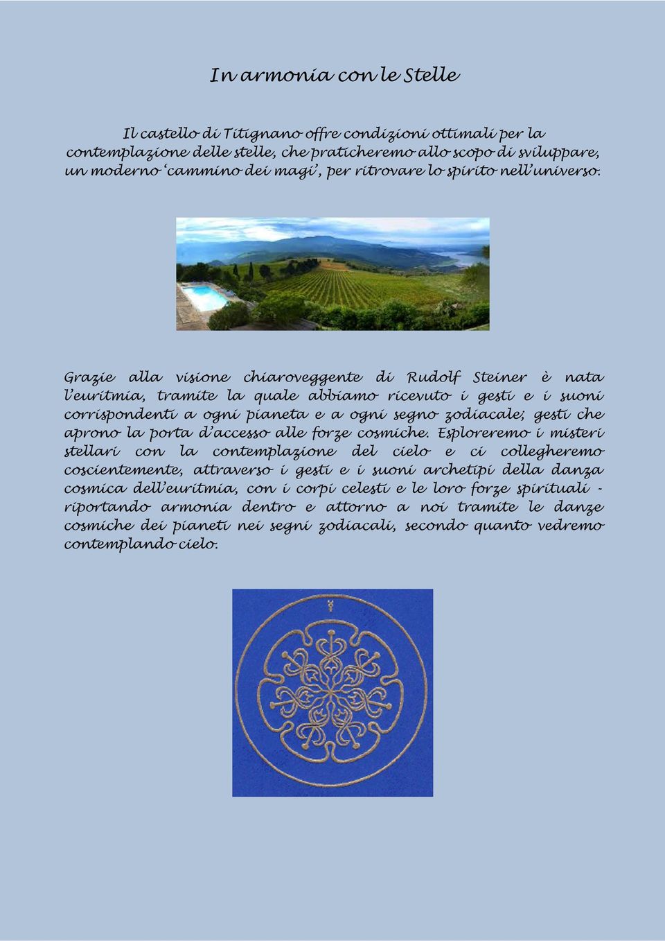 Grazie alla visione chiaroveggente di Rudolf Steiner è nata l euritmia, tramite la quale abbiamo ricevuto i gesti e i suoni corrispondenti a ogni pianeta e a ogni segno zodiacale; gesti che aprono la