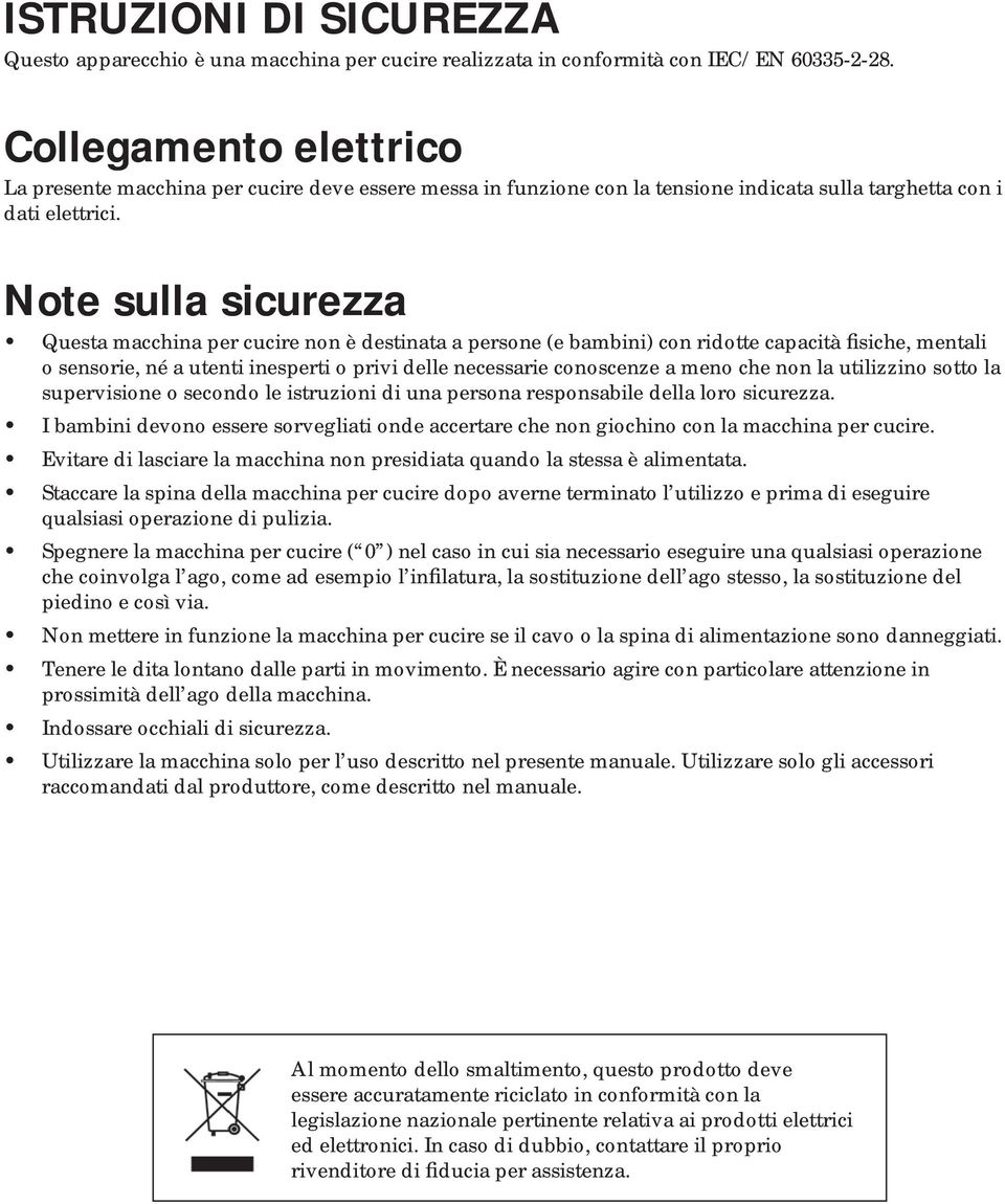 Note sulla sicurezza Questa macchina per cucire non è destinata a persone (e bambini) con ridotte capacità fisiche, mentali o sensorie, né a utenti inesperti o privi delle necessarie conoscenze a