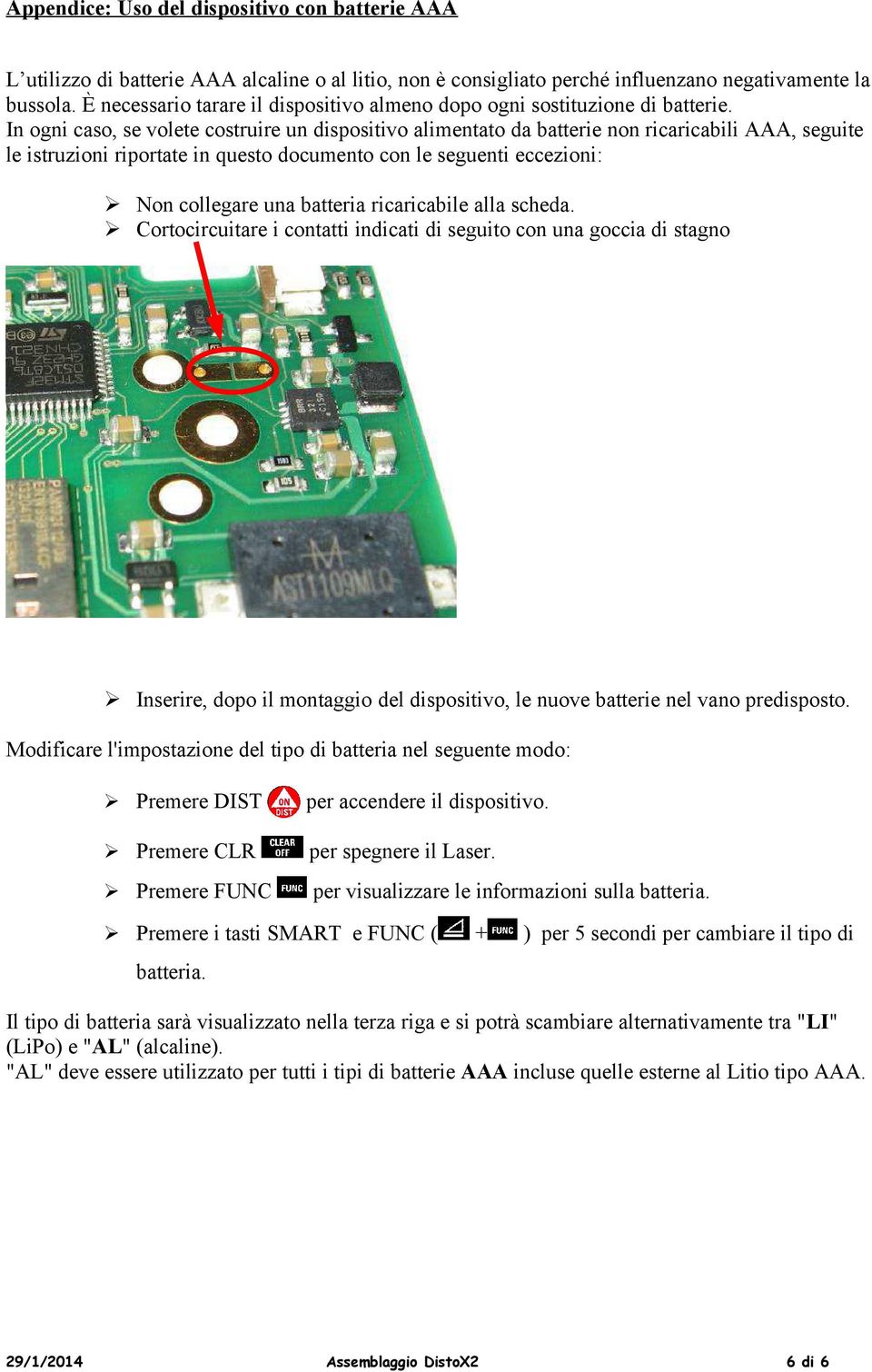 In ogni caso, se volete costruire un dispositivo alimentato da batterie non ricaricabili AAA, seguite le istruzioni riportate in questo documento con le seguenti eccezioni: Non collegare una batteria