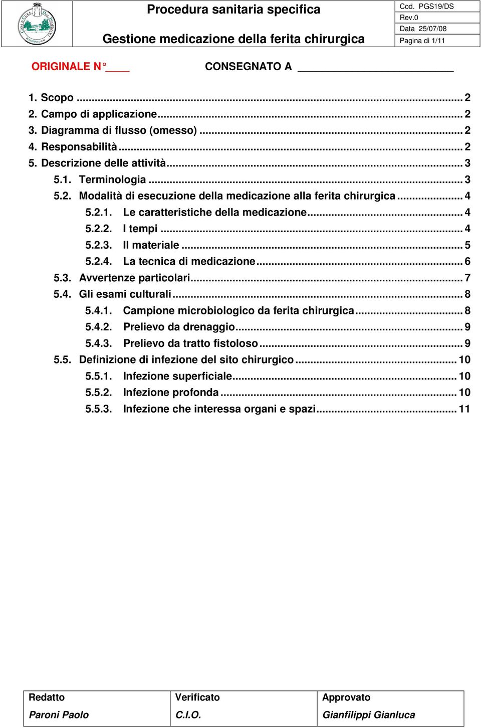 .. 5 5.2.4. La tecnica di medicazione... 6 5.3. Avvertenze particolari... 7 5.4. Gli esami culturali... 8 5.4.1. Campione microbiologico da ferita chirurgica... 8 5.4.2. Prelievo da drenaggio... 9 5.