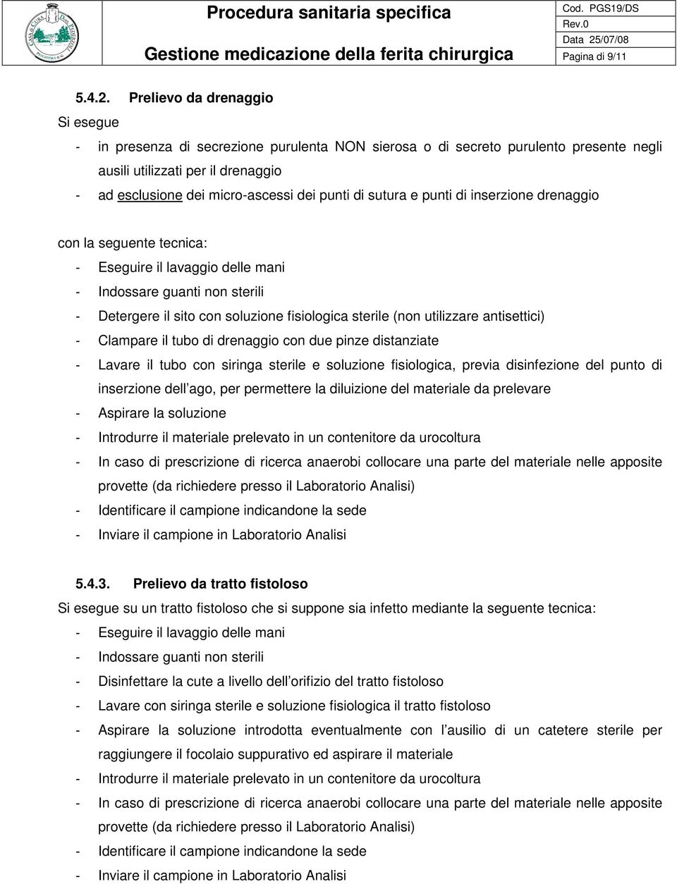 di sutura e punti di inserzione drenaggio con la seguente tecnica: - Eseguire il lavaggio delle mani - Indossare guanti non sterili - Detergere il sito con soluzione fisiologica sterile (non