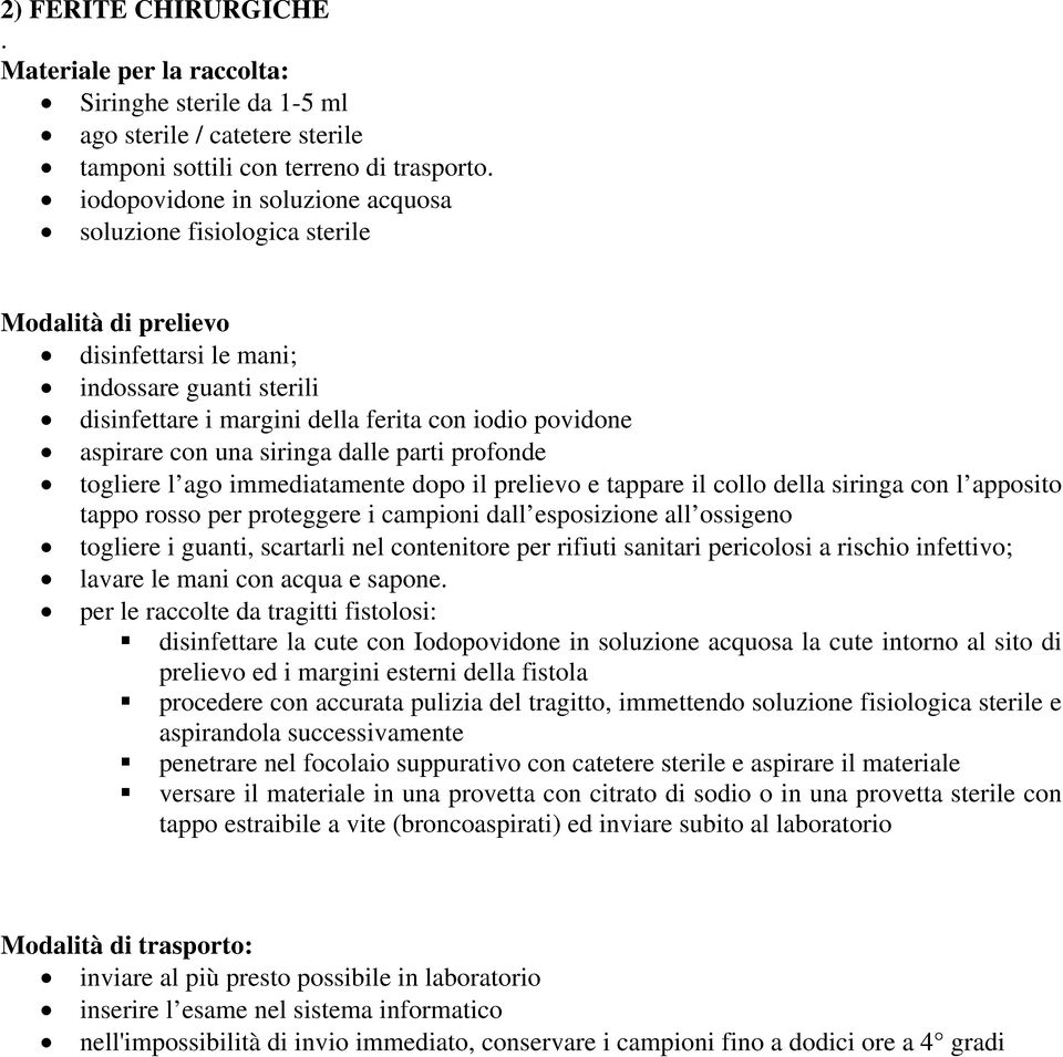 con una siringa dalle parti profonde togliere l ago immediatamente dopo il prelievo e tappare il collo della siringa con l apposito tappo rosso per proteggere i campioni dall esposizione all ossigeno