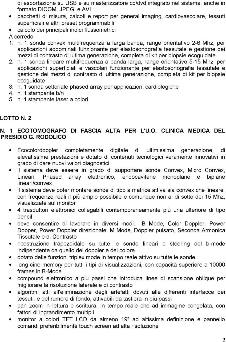 1 sonda convex multifrequenza a larga banda, range orientativo 2-6 Mhz, per applicazioni addominali funzionante per elastosonografia tessutale e gestione dei mezzi di contrasto di ultima generazione,