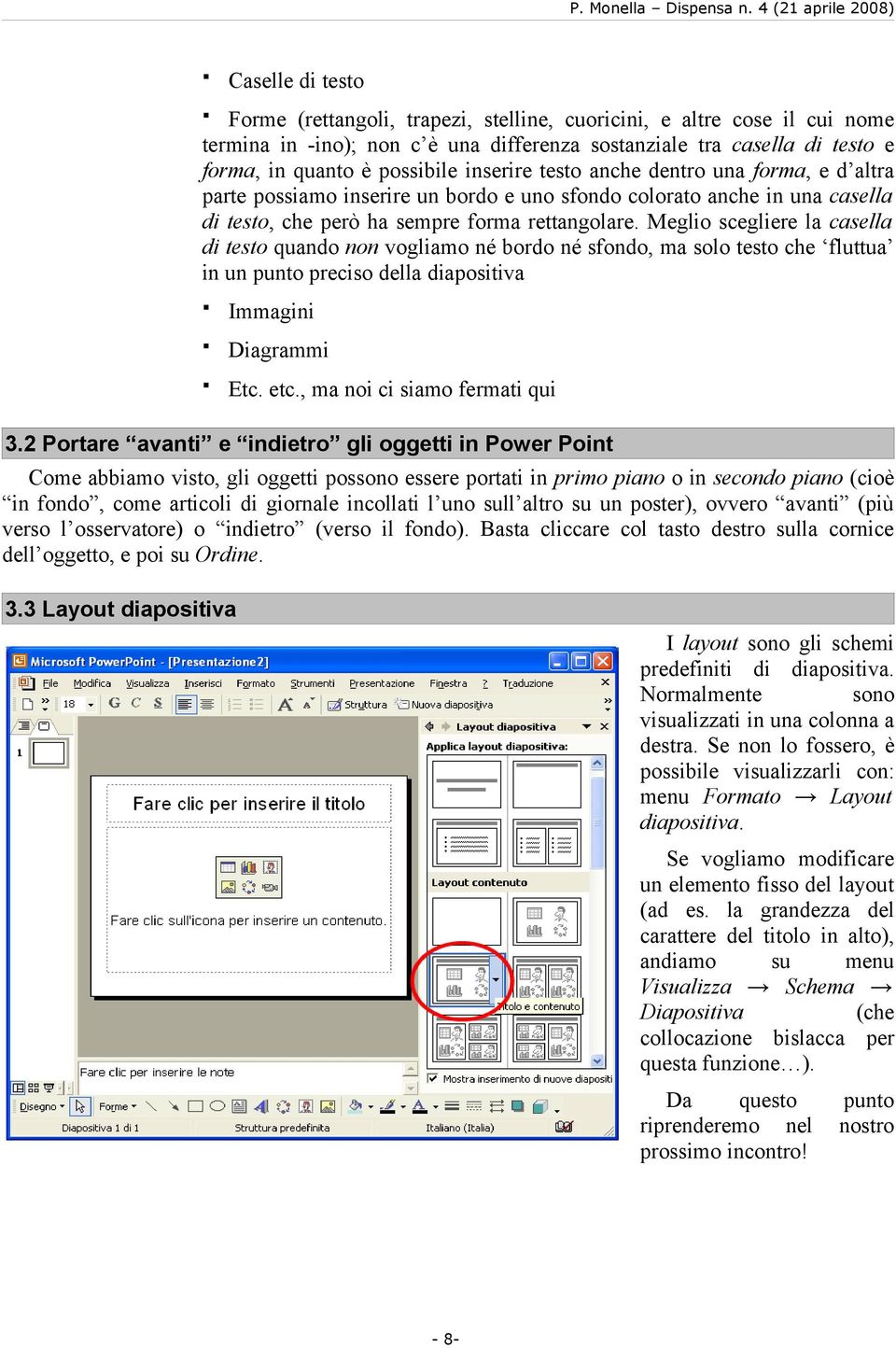 Meglio scegliere la casella di testo quando non vogliamo né bordo né sfondo, ma solo testo che fluttua in un punto preciso della diapositiva Immagini Diagrammi Etc. etc.