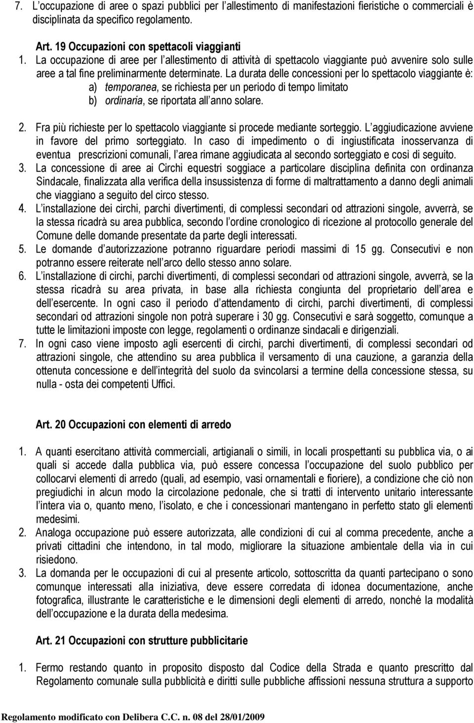 La durata delle concessioni per lo spettacolo viaggiante è: a) temporanea, se richiesta per un periodo di tempo limitato b) ordinaria, se riportata all anno solare. 2.