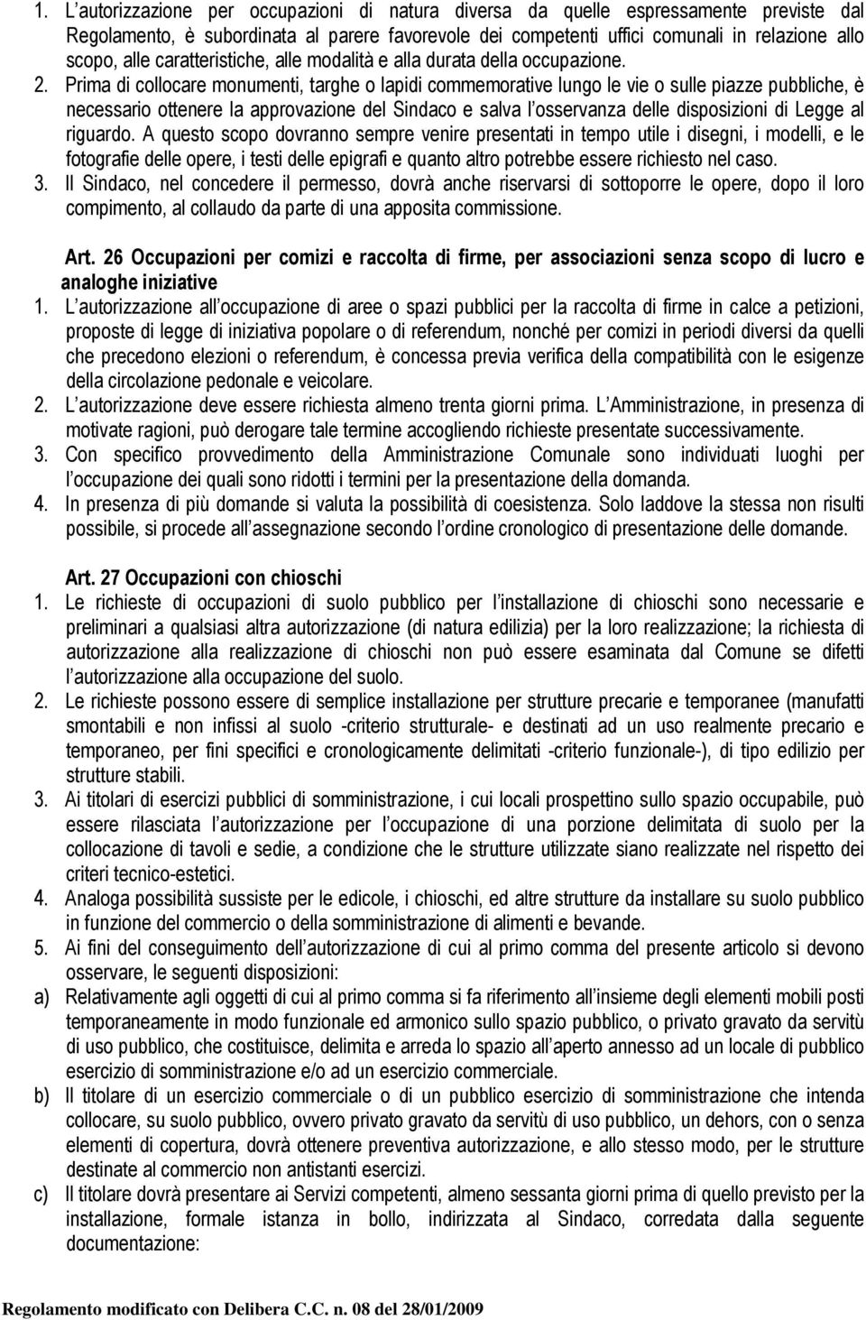 Prima di collocare monumenti, targhe o lapidi commemorative lungo le vie o sulle piazze pubbliche, è necessario ottenere la approvazione del Sindaco e salva l osservanza delle disposizioni di Legge