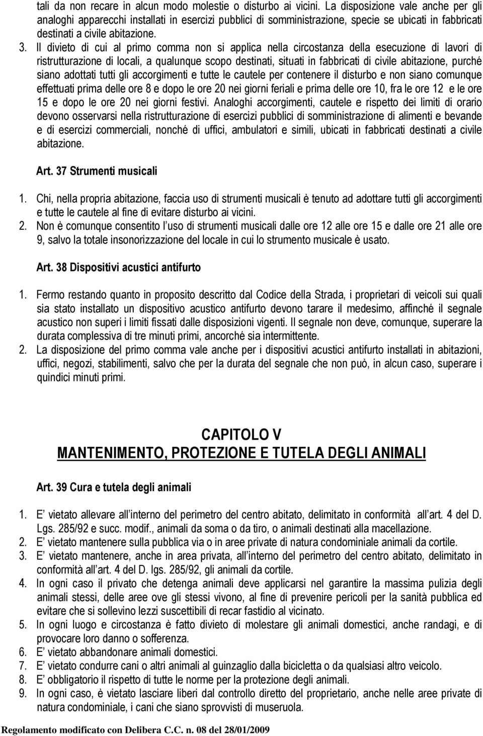 Il divieto di cui al primo comma non si applica nella circostanza della esecuzione di lavori di ristrutturazione di locali, a qualunque scopo destinati, situati in fabbricati di civile abitazione,