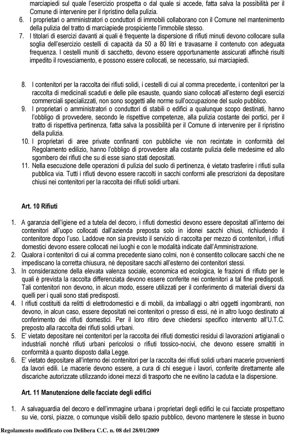 I titolari di esercizi davanti ai quali è frequente la dispersione di rifiuti minuti devono collocare sulla soglia dell esercizio cestelli di capacità da 50 a 80 litri e travasarne il contenuto con