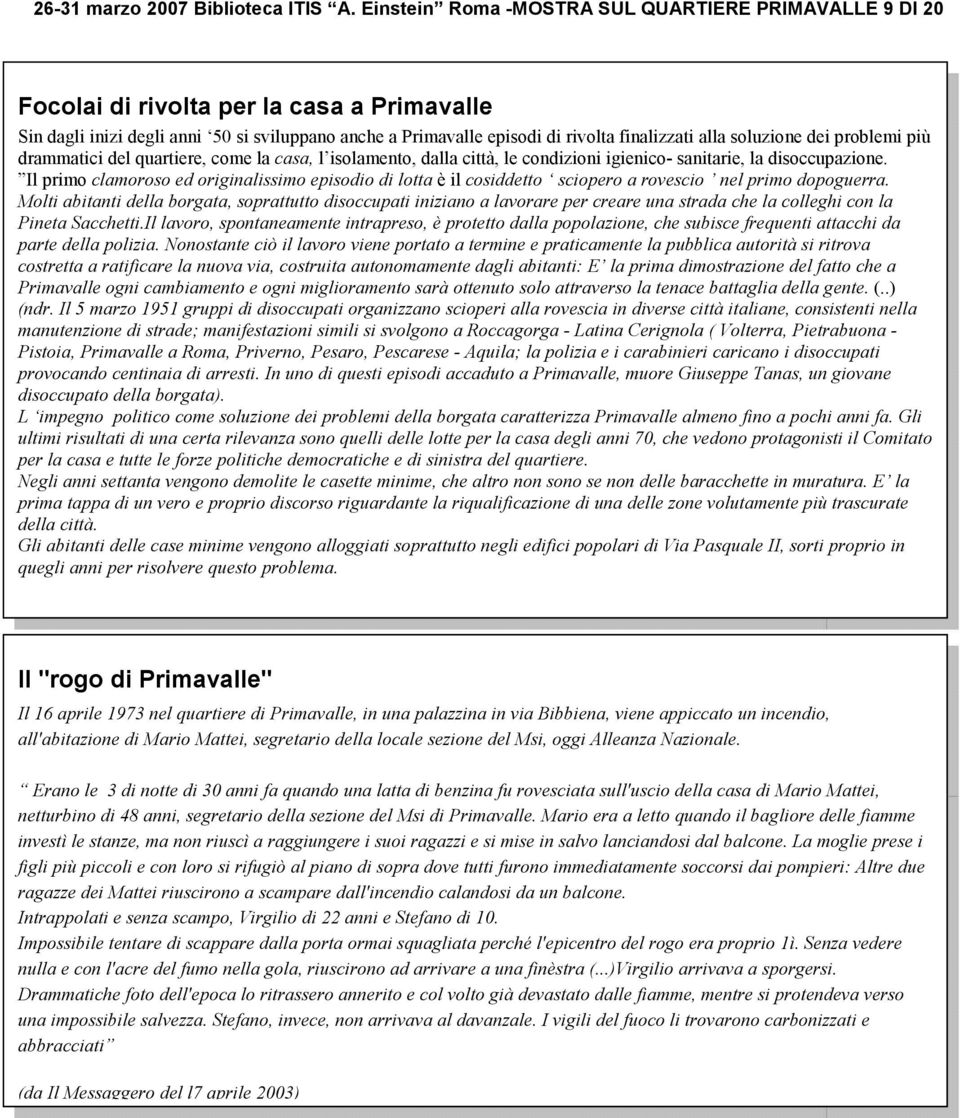 soluzione dei problemi più drammatici del quartiere, come la casa, l isolamento, dalla città, le condizioni igienico- sanitarie, la disoccupazione.