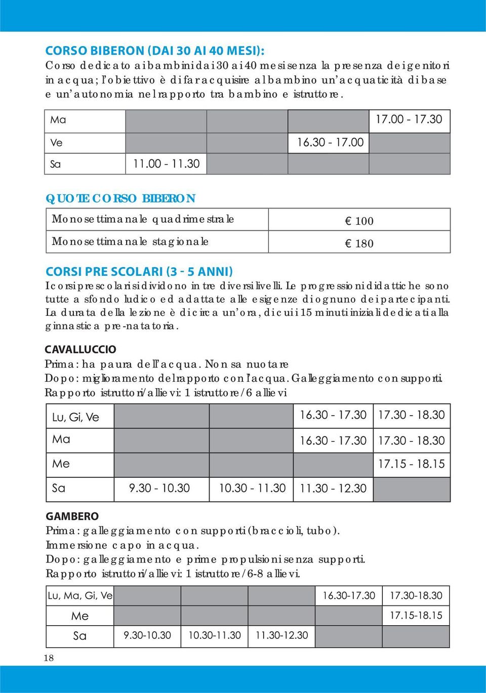 QUOTE CORSO BIBERON Monosettimanale quadrimestrale 100 Monosettimanale stagionale 180 CORSI PRE SCOLARI (3-5 ANNI) I corsi prescolari si dividono in tre diversi livelli.