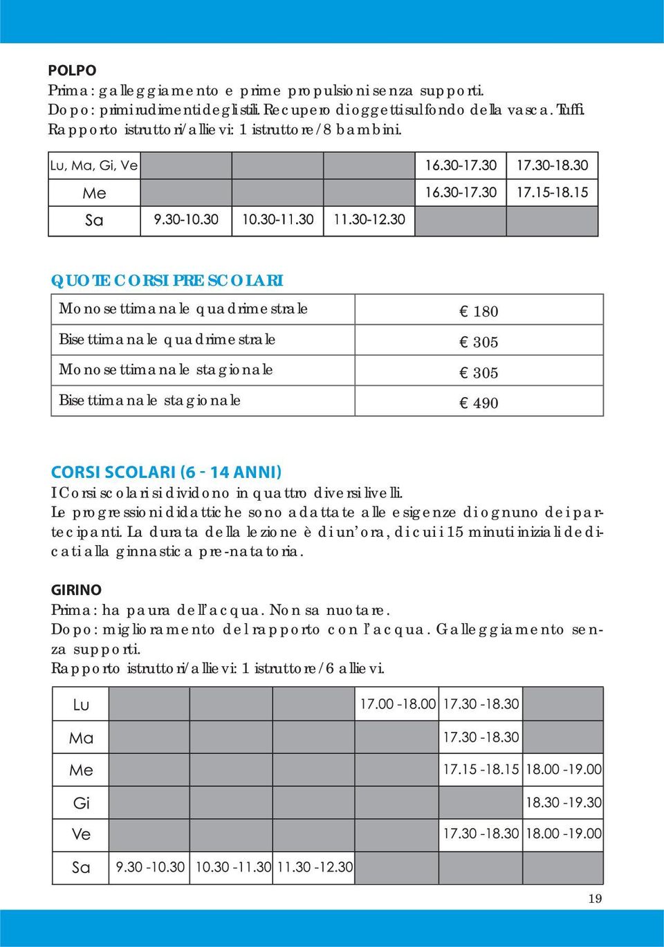 QUOTE CORSI PRE SCOLARI Monosettimanale quadrimestrale 180 Bisettimanale quadrimestrale 305 Monosettimanale stagionale 305 Bisettimanale stagionale 490 CORSI SCOLARI (6-14 ANNI) I Corsi scolari si