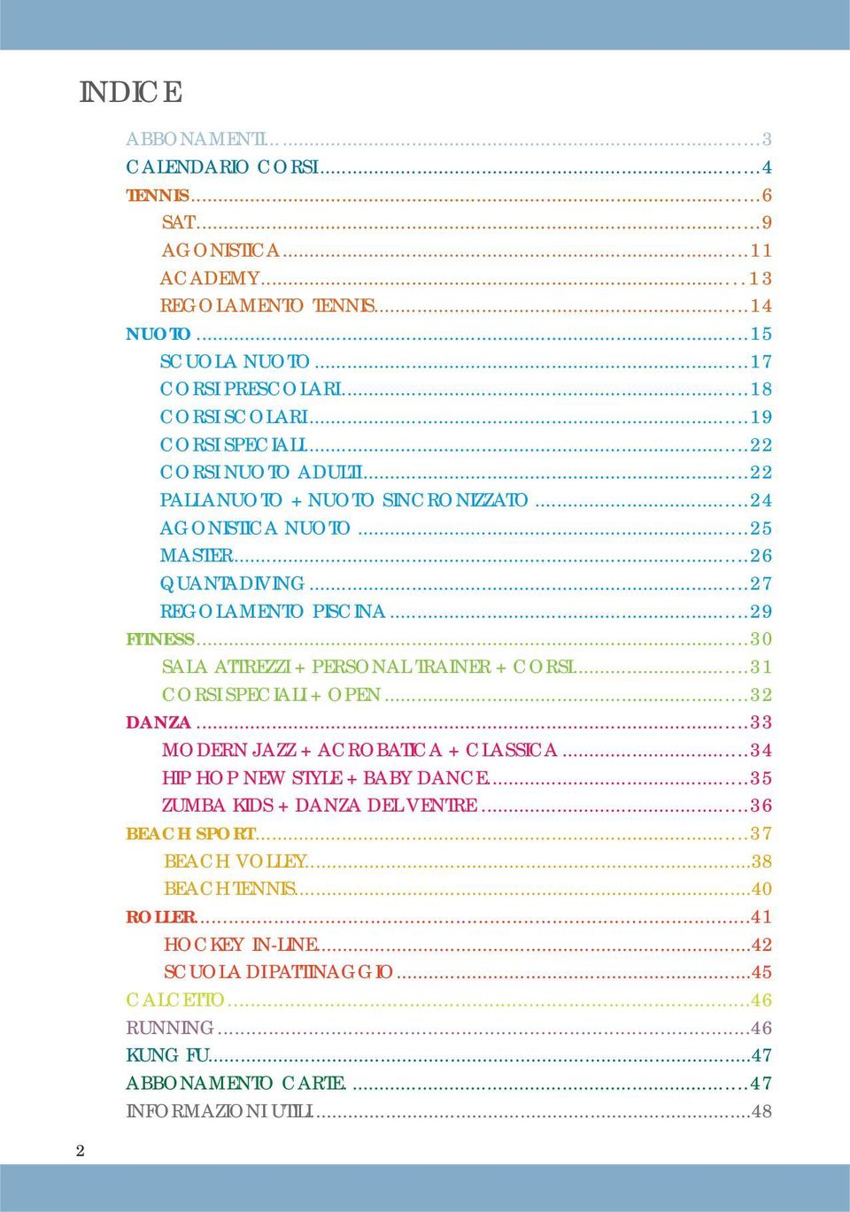 ..30 SALA ATTREZZI + PERSONAL TRAINER + CORSI...31 CORSI SPECIALI + OPEN...32 DANZA...33 MODERN JAZZ + ACROBATICA + CLASSICA...34 HIP HOP NEW STYLE + BABY DANCE.