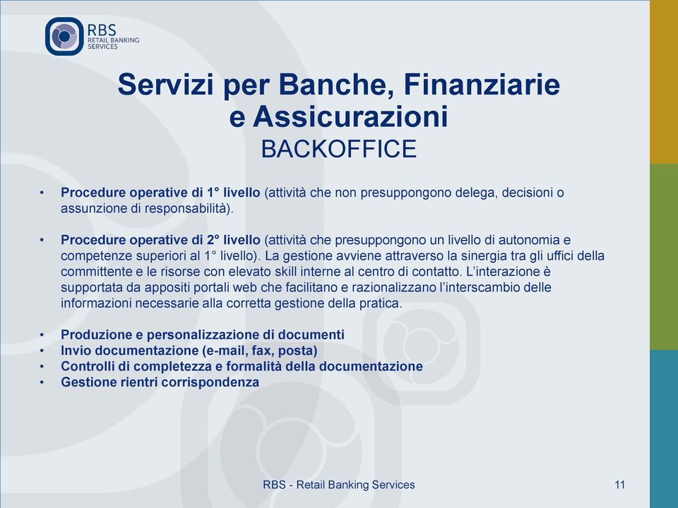 La gestione avviene attraverso la sinergia tra gli uffici della committente e le risorse con elevato skill interne al centro di contatto.