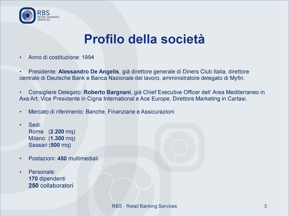 Consigliere Delegato: Roberto Bargnani, già Chief Executive Officer dell Area Mediterraneo in Axa Art, Vice Presidente in Cigna International e Ace Europe,