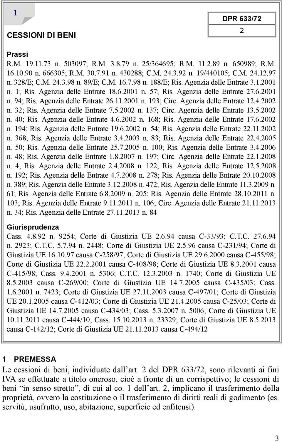 Agenzia delle Entrate 26.11.2001 n. 193; Circ. Agenzia delle Entrate 12.4.2002 n. 32; Ris. Agenzia delle Entrate 7.5.2002 n. 137; Circ. Agenzia delle Entrate 13.5.2002 n. 40; Ris.