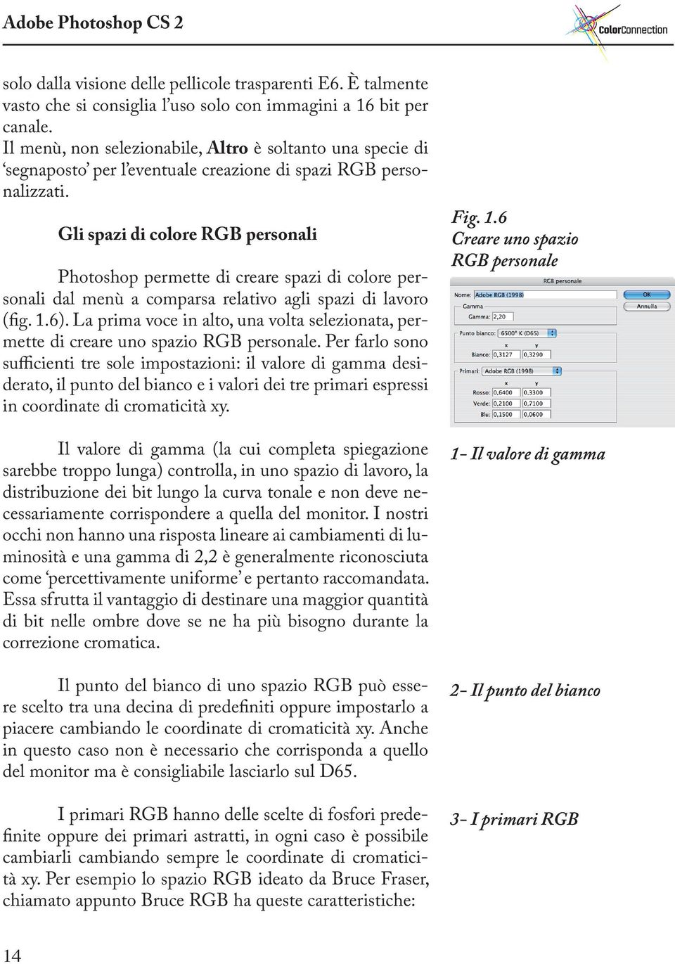 Gli spazi di colore RGB personali Photoshop permette di creare spazi di colore personali dal menù a comparsa relativo agli spazi di lavoro (fig. 1.6).