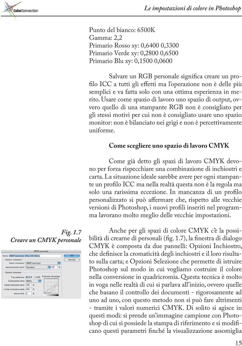 Usare come spazio di lavoro uno spazio di output, ovvero quello di una stampante RGB non è consigliato per gli stessi motivi per cui non è consigliato usare uno spazio monitor: non è bilanciato nei