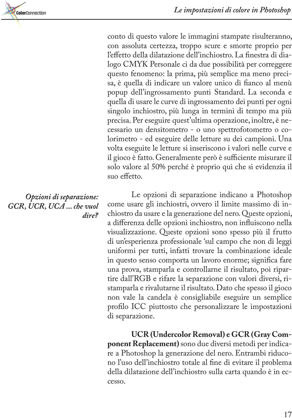 ingrossamento punti Standard. La seconda e quella di usare le curve di ingrossamento dei punti per ogni singolo inchiostro, più lunga in termini di tempo ma più precisa.