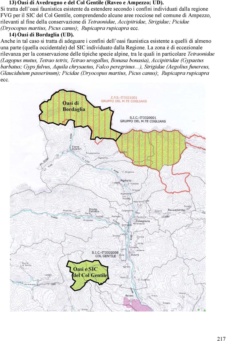 fine della conservazione di Tetraonidae, Accipitridae, Strigidae; Picidae (Dryocopus martius, Picus canus); Rupicapra rupicapra ecc. 14) Oasi di Bordaglia (UD).