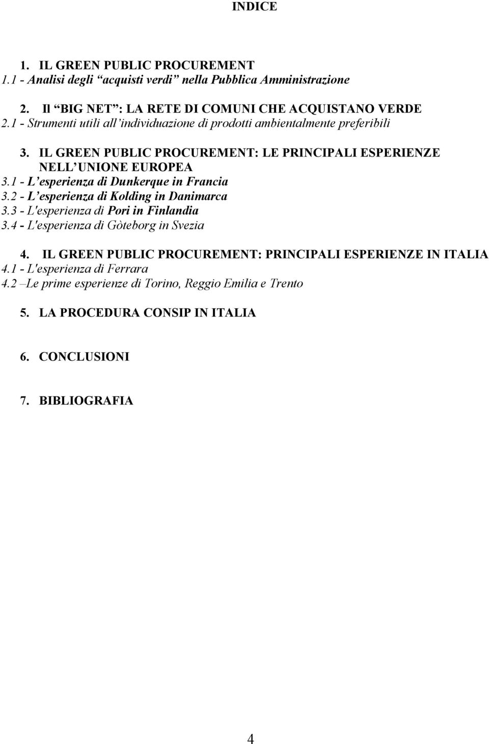 1 - L esperienza di Dunkerque in Francia 3.2 - L esperienza di Kolding in Danimarca 3.3 - L'esperienza di Pori in Finlandia 3.4 - L'esperienza di Gòteborg in Svezia 4.