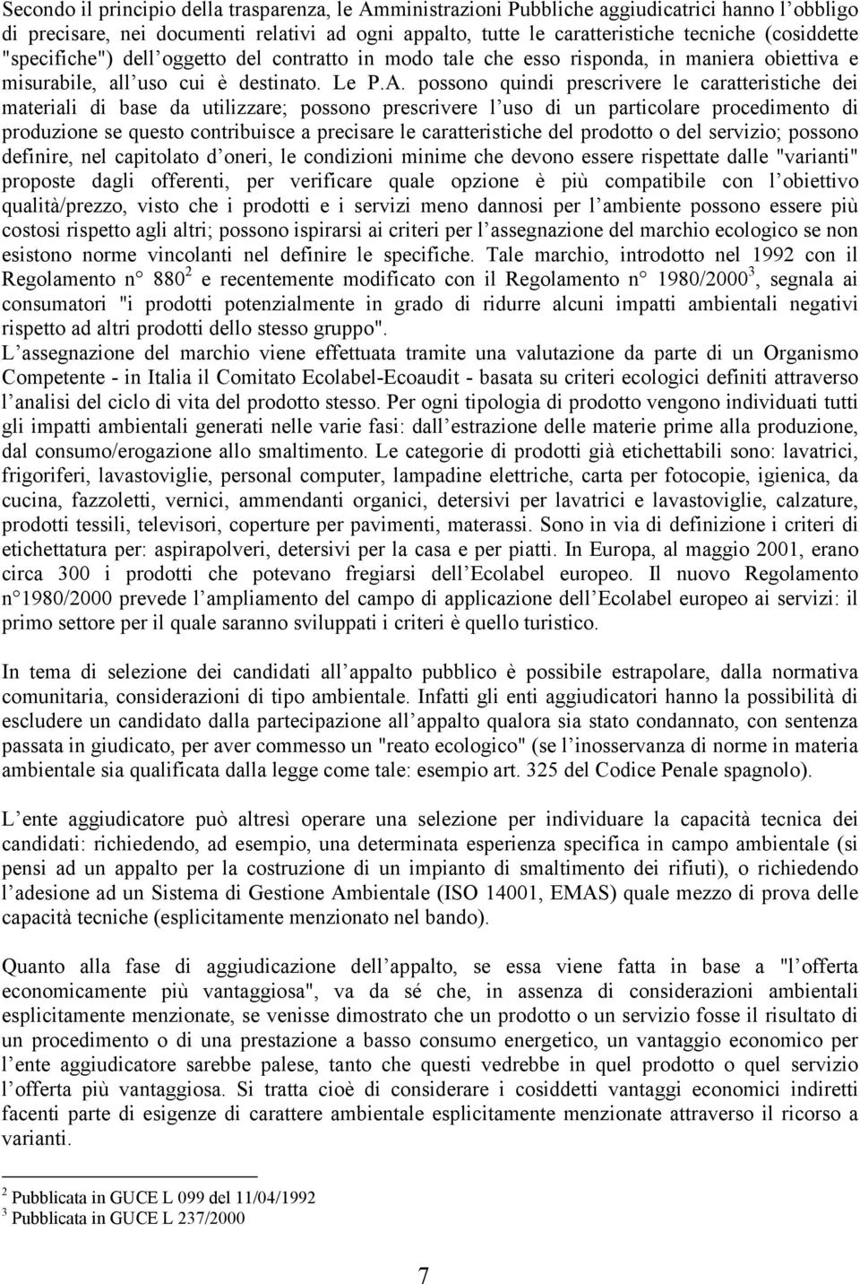 possono quindi prescrivere le caratteristiche dei materiali di base da utilizzare; possono prescrivere l uso di un particolare procedimento di produzione se questo contribuisce a precisare le