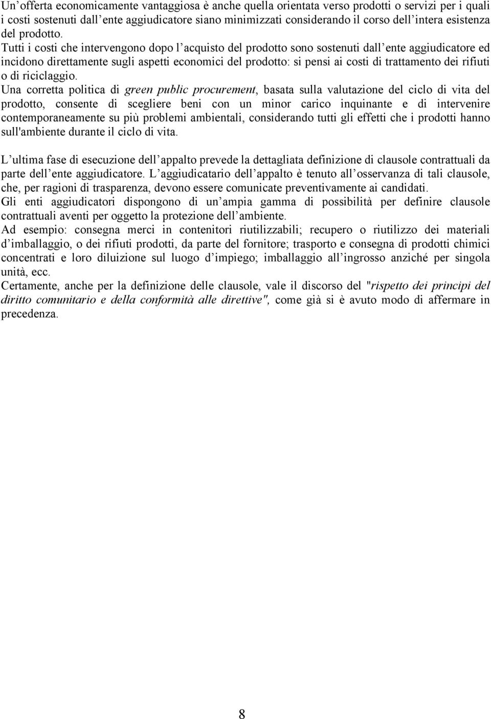 Tutti i costi che intervengono dopo l acquisto del prodotto sono sostenuti dall ente aggiudicatore ed incidono direttamente sugli aspetti economici del prodotto: si pensi ai costi di trattamento dei