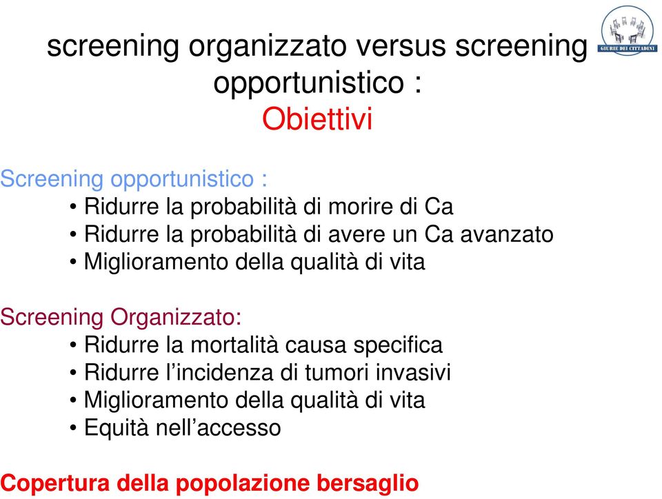 qualità di vita Screening Organizzato: Ridurre la mortalità causa specifica Ridurre l incidenza di