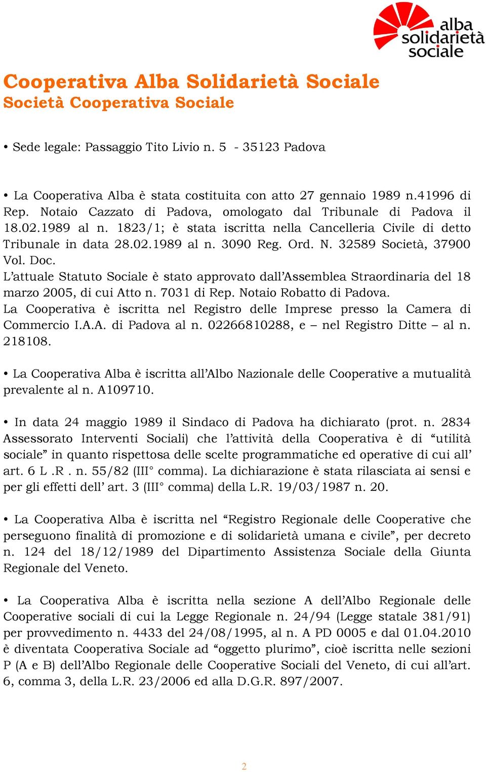 32589 Società, 37900 Vol. Doc. L attuale Statuto Sociale è stato approvato dall Assemblea Straordinaria del 18 marzo 2005, di cui Atto n. 7031 di Rep. Notaio Robatto di Padova.