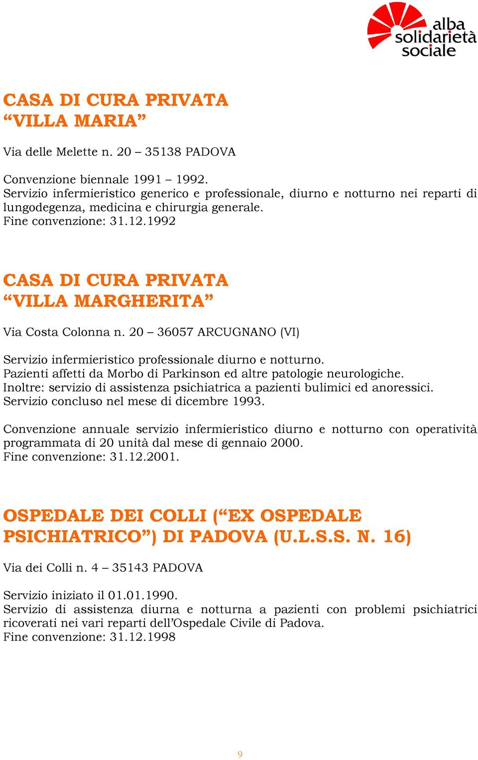 1992 CASA DI CURA PRIVATA VILLA MARGHERITA Via Costa Colonna n. 20 36057 ARCUGNANO (VI) Servizio infermieristico professionale diurno e notturno.