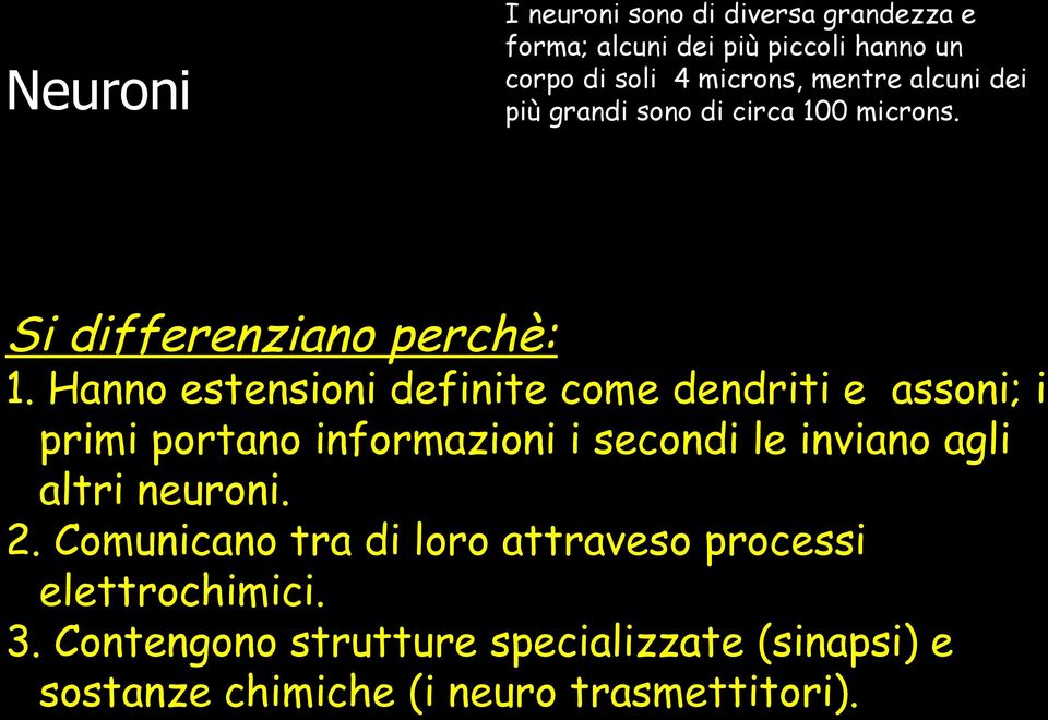 Hanno estensioni definite come dendriti e assoni; i primi portano informazioni i secondi le inviano agli altri