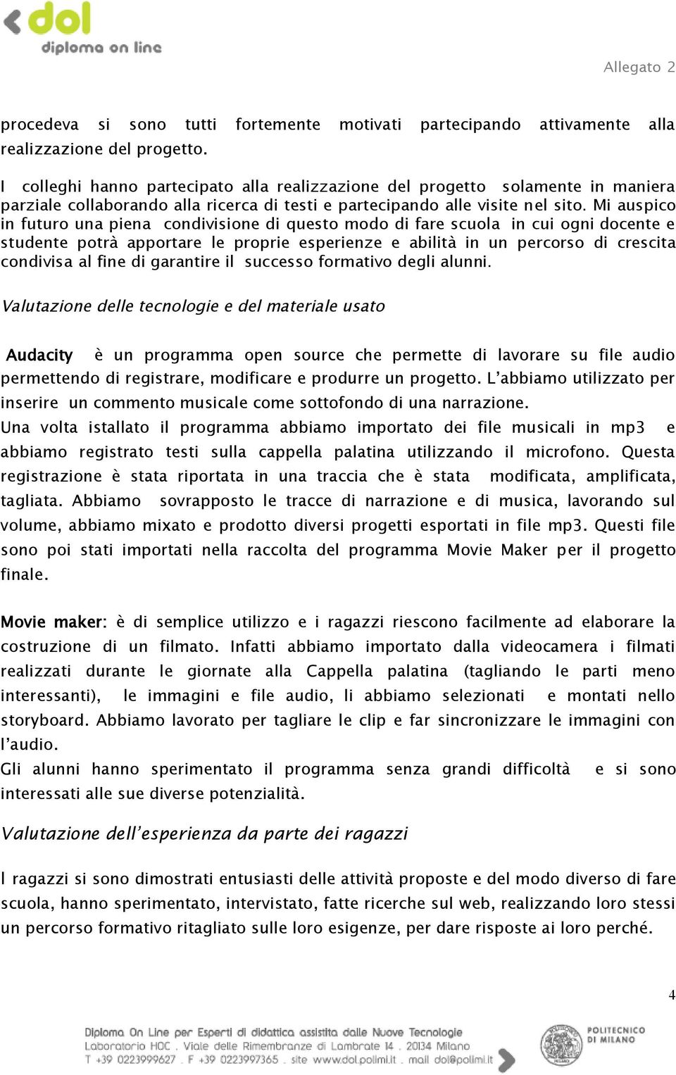 Mi auspico in futuro una piena condivisione di questo modo di fare scuola in cui ogni docente e studente potrà apportare le proprie esperienze e abilità in un percorso di crescita condivisa al fine