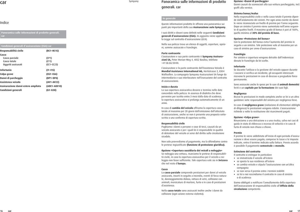 car Condizioni generali d assicurazione (CGA) car Responsabilità civile Casco Casco parziale Casco totale Oggetti assicurati Infortunio Colpa grave Danni di parcheggio Assistenza veicolo