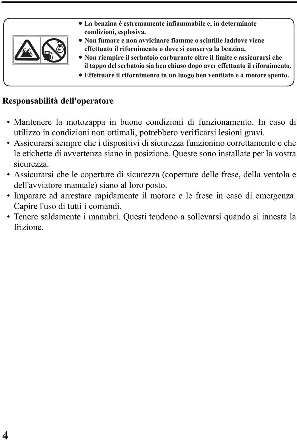 Effettuare il rifornimento in un luogo ben ventilato e a motore spento. Responsabilità dell'operatore Mantenere la motozappa in buone condizioni di funzionamento.