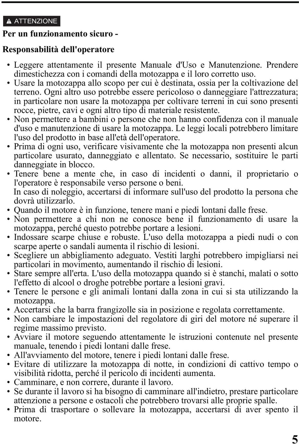 Ogni altro uso potrebbe essere pericoloso o danneggiare l'attrezzatura; in particolare non usare la motozappa per coltivare terreni in cui sono presenti rocce, pietre, cavi e ogni altro tipo di