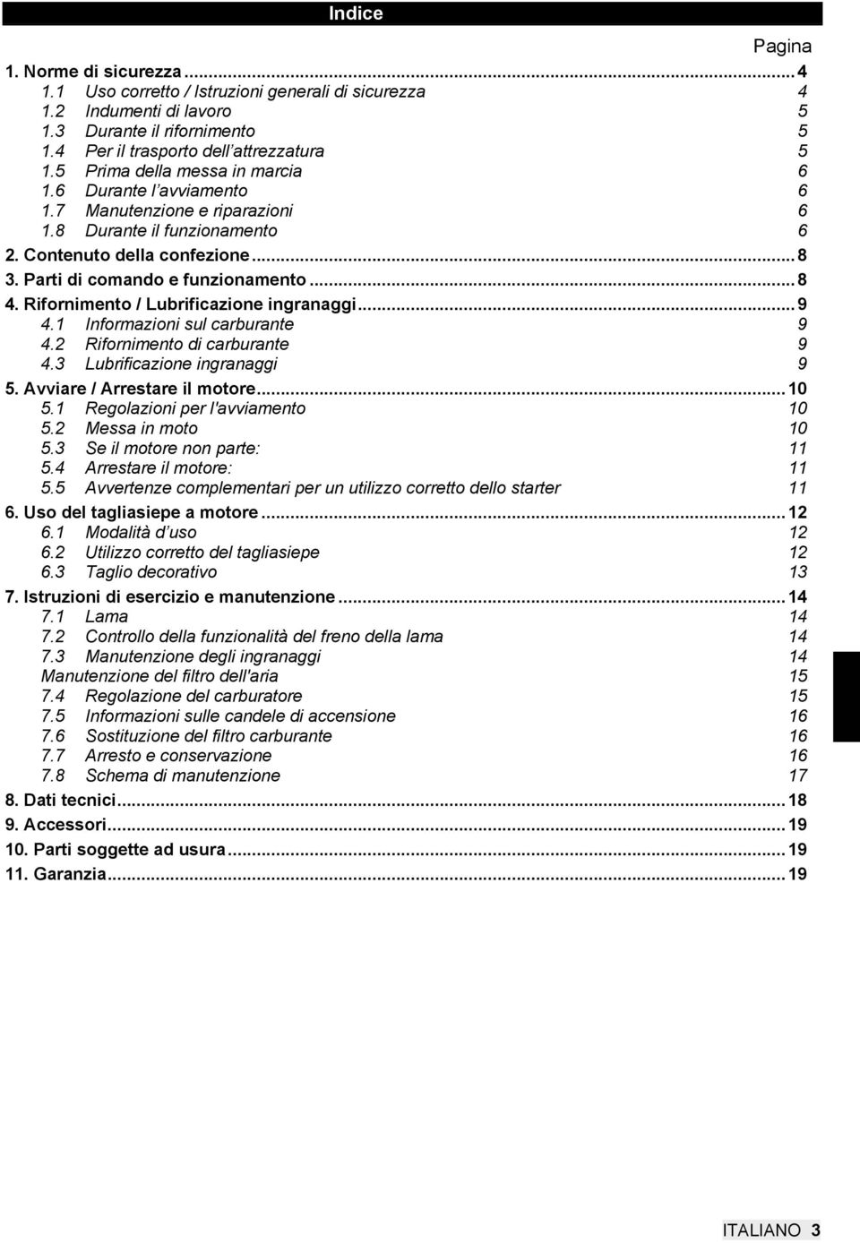 Rifornimento / Lubrificazione ingranaggi...9 4.1 Informazioni sul carburante 9 4.2 Rifornimento di carburante 9 4.3 Lubrificazione ingranaggi 9 5. Avviare / Arrestare il motore...10 5.