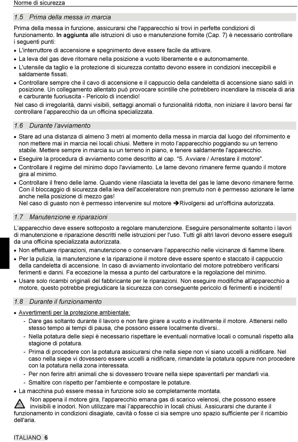 La leva del gas deve ritornare nella posizione a vuoto liberamente e e autonomamente.