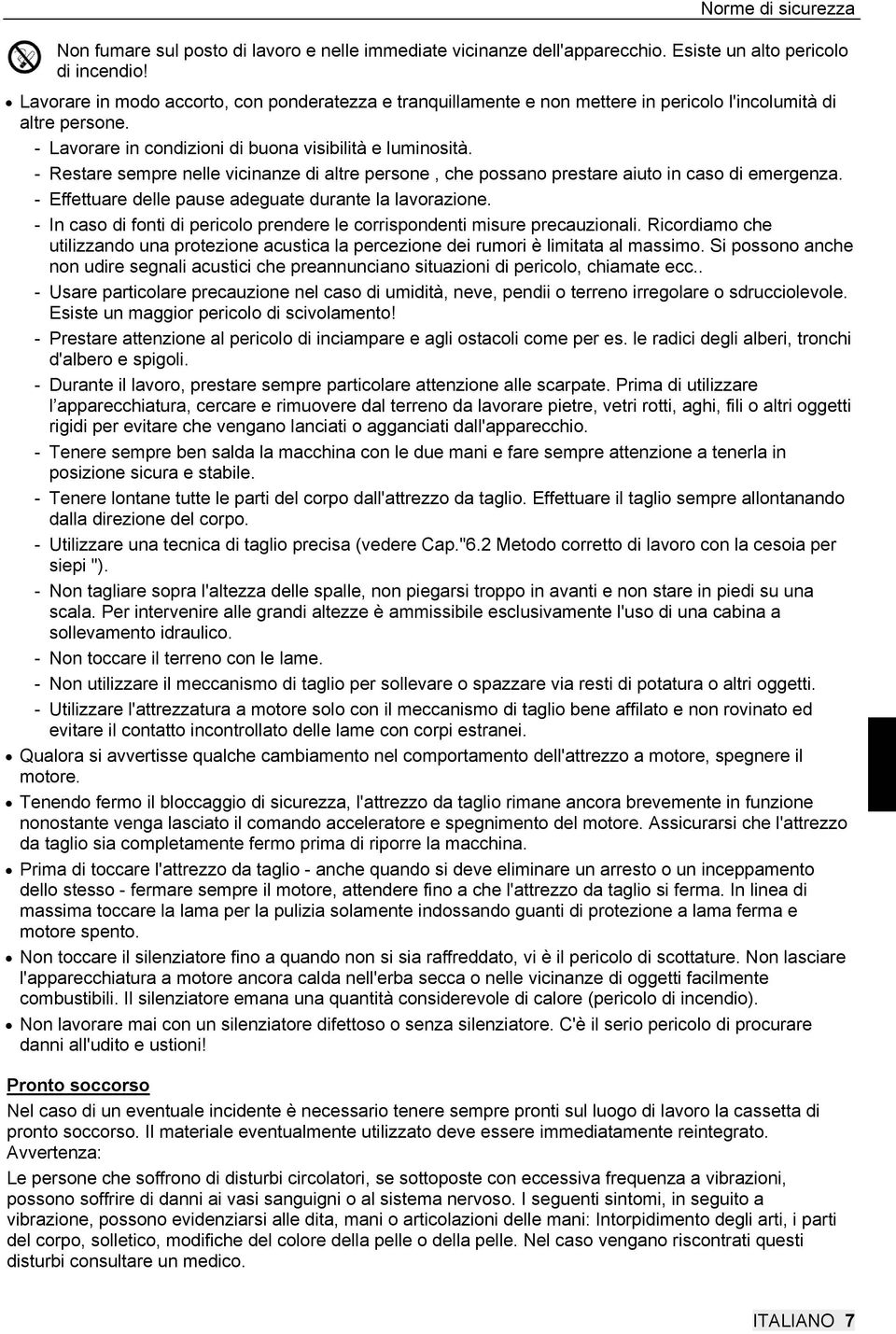 - Restare sempre nelle vicinanze di altre persone, che possano prestare aiuto in caso di emergenza. - Effettuare delle pause adeguate durante la lavorazione.